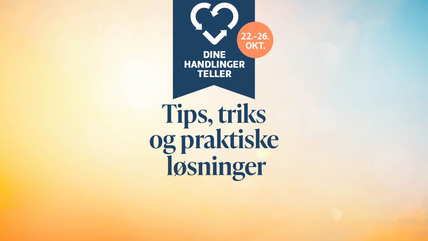 Dine handlinger teller, tips, triks og praktiske løsninger