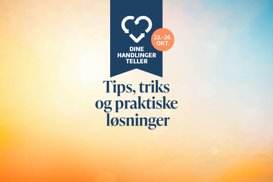 Dine handlinger teller, tips, triks og praktiske løsninger